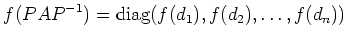 $\displaystyle f(PAP^{-1})=\operatorname{diag}(f(d_1),f(d_2),\dots,f(d_n))
$