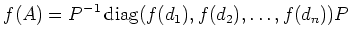 $\displaystyle f(A)=P^{-1}\operatorname{diag}(f(d_1),f(d_2),\dots,f(d_n))P
$