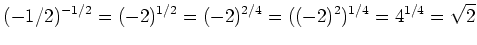 % latex2html id marker 1240
$\displaystyle (-1/2)^{-1/2}=(-2)^{1/2}=(-2)^{2/4}=((-2)^2)^{1/4}= 4^{1/4}=\sqrt{2}$